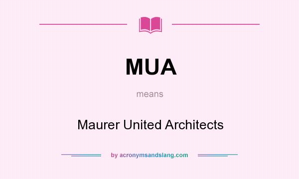 What does MUA mean? It stands for Maurer United Architects