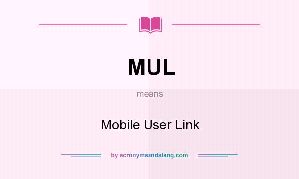 What does MUL mean? It stands for Mobile User Link