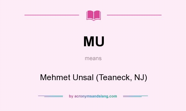 What does MU mean? It stands for Mehmet Unsal (Teaneck, NJ)