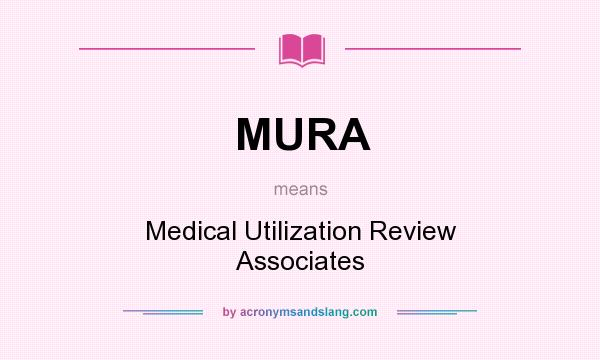 What does MURA mean? It stands for Medical Utilization Review Associates