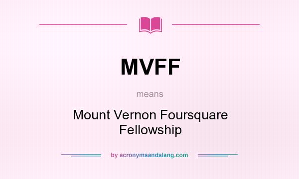 What does MVFF mean? It stands for Mount Vernon Foursquare Fellowship