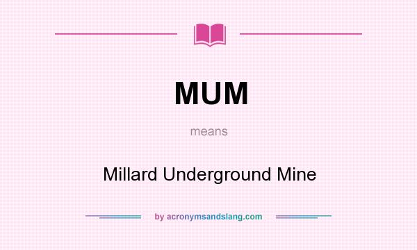 What does MUM mean? It stands for Millard Underground Mine