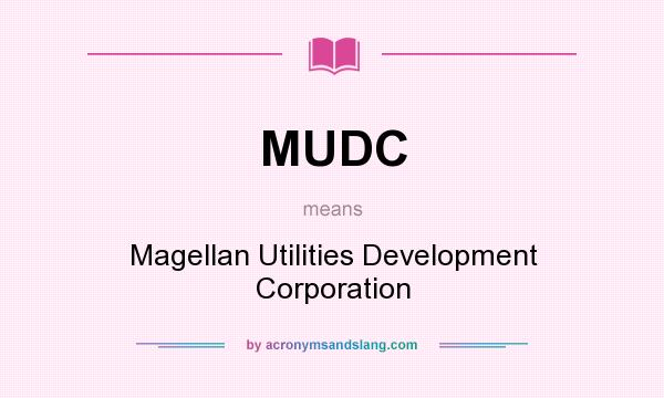 What does MUDC mean? It stands for Magellan Utilities Development Corporation