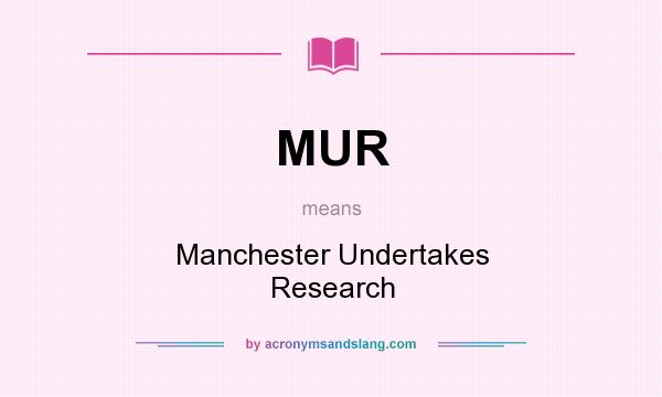 What does MUR mean? It stands for Manchester Undertakes Research