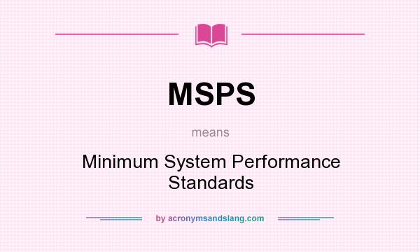 What does MSPS mean? It stands for Minimum System Performance Standards