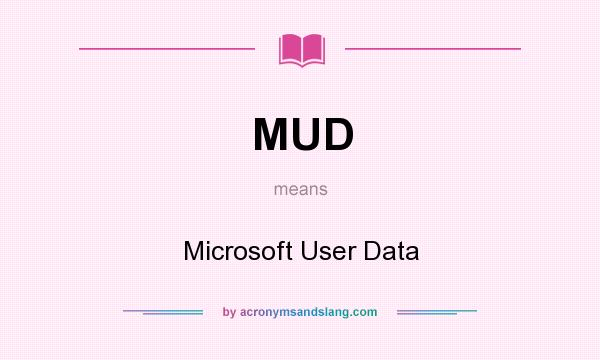 What does MUD mean? It stands for Microsoft User Data