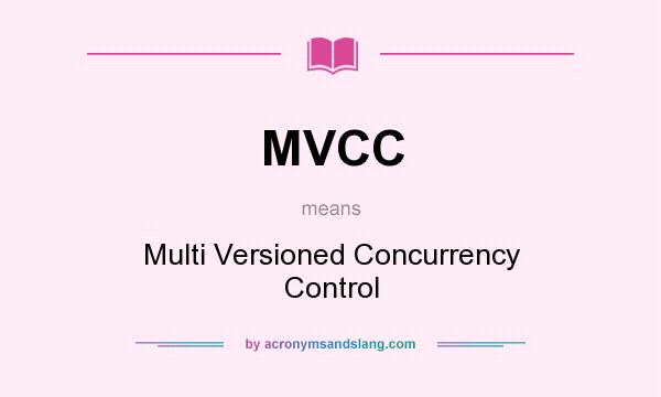What does MVCC mean? It stands for Multi Versioned Concurrency Control