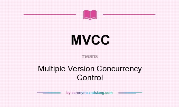 What does MVCC mean? It stands for Multiple Version Concurrency Control