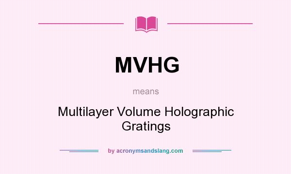 What does MVHG mean? It stands for Multilayer Volume Holographic Gratings