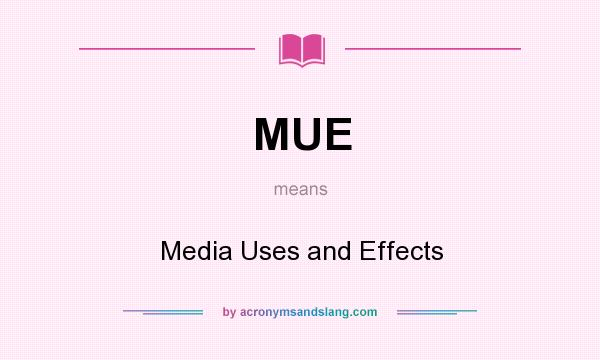 What does MUE mean? It stands for Media Uses and Effects