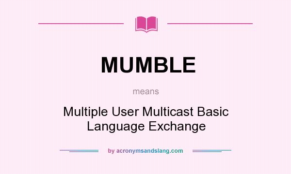 What does MUMBLE mean? It stands for Multiple User Multicast Basic Language Exchange