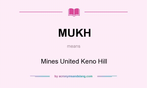 What does MUKH mean? It stands for Mines United Keno Hill