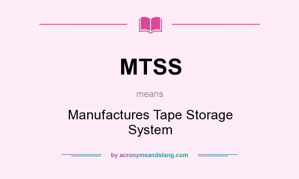 What does MTSS mean? It stands for Manufactures Tape Storage System