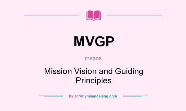 What does MVGP mean? It stands for Mission Vision and Guiding Principles