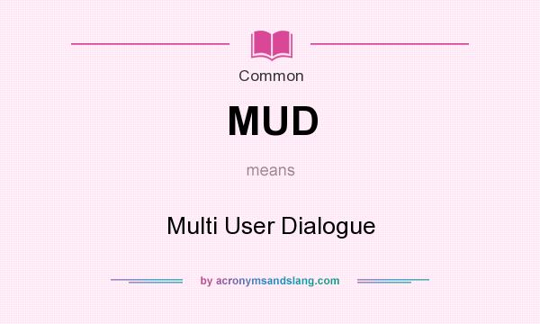 What does MUD mean? It stands for Multi User Dialogue