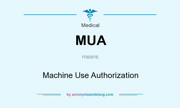 What does MUA mean? It stands for Machine Use Authorization