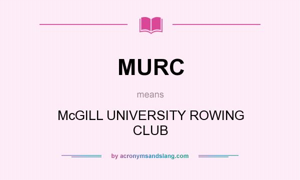 What does MURC mean? It stands for McGILL UNIVERSITY ROWING CLUB