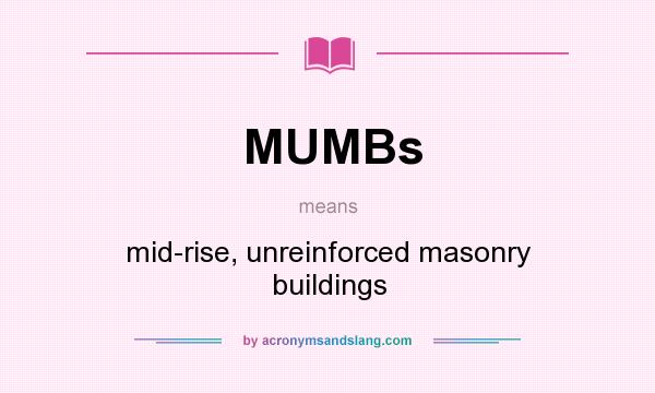 What does MUMBs mean? It stands for mid-rise, unreinforced masonry buildings