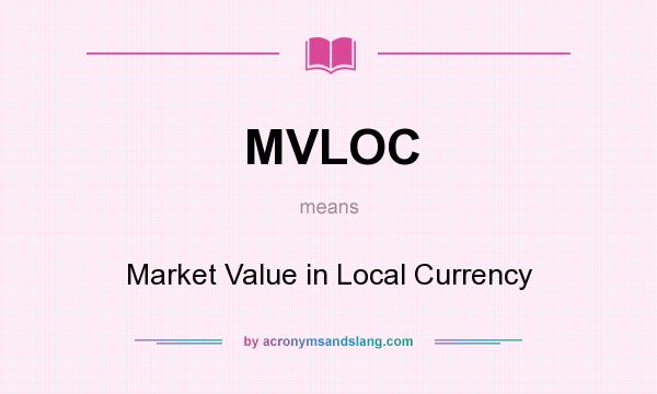 What does MVLOC mean? It stands for Market Value in Local Currency