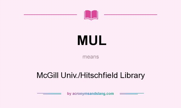 What does MUL mean? It stands for McGill Univ./Hitschfield Library