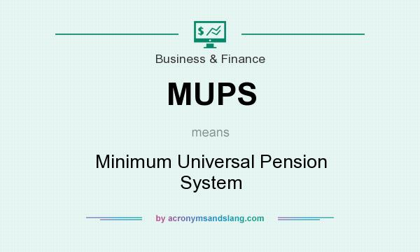What does MUPS mean? It stands for Minimum Universal Pension System