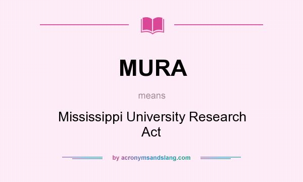 What does MURA mean? It stands for Mississippi University Research Act