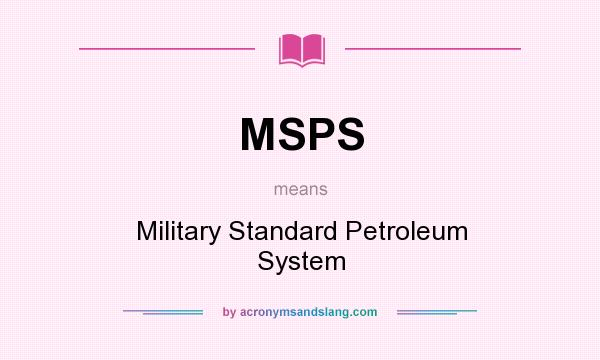 What does MSPS mean? It stands for Military Standard Petroleum System
