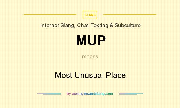 What does MUP mean? It stands for Most Unusual Place
