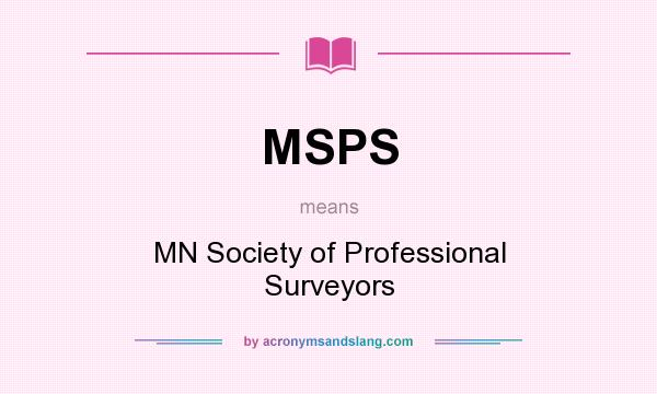 What does MSPS mean? It stands for MN Society of Professional Surveyors