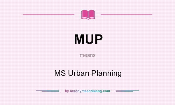 What does MUP mean? It stands for MS Urban Planning