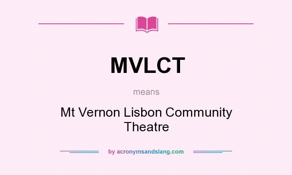 What does MVLCT mean? It stands for Mt Vernon Lisbon Community Theatre