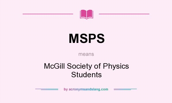 What does MSPS mean? It stands for McGill Society of Physics Students