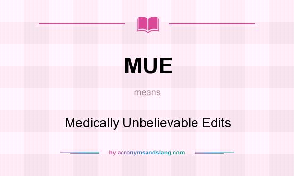What does MUE mean? It stands for Medically Unbelievable Edits