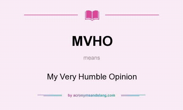 What does MVHO mean? It stands for My Very Humble Opinion