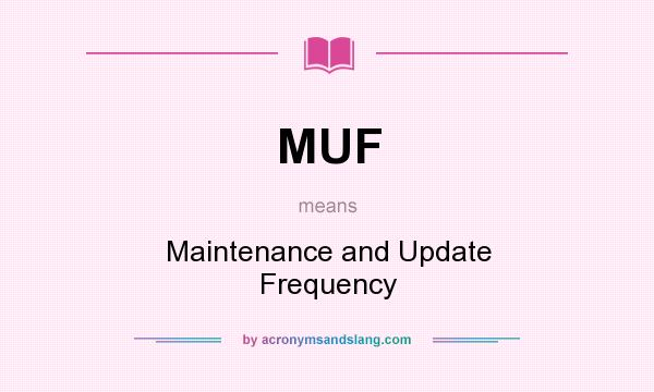 What does MUF mean? It stands for Maintenance and Update Frequency