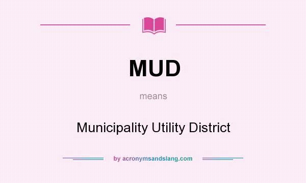What does MUD mean? It stands for Municipality Utility District