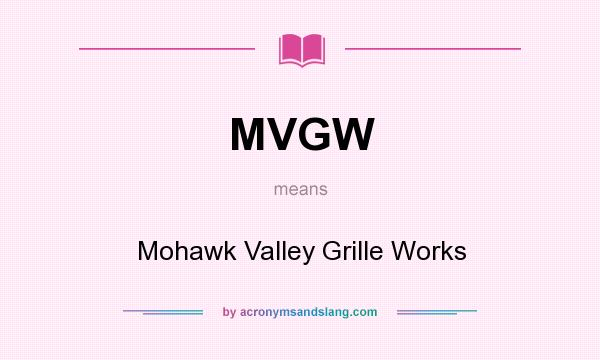 What does MVGW mean? It stands for Mohawk Valley Grille Works