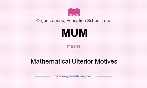 What does MUM mean? It stands for Mathematical Ulterior Motives