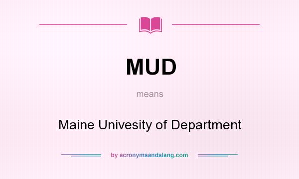 What does MUD mean? It stands for Maine Univesity of Department