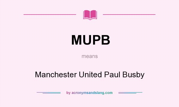 What does MUPB mean? It stands for Manchester United Paul Busby