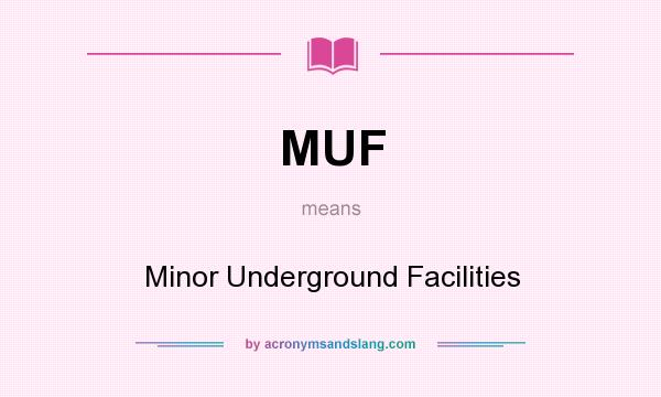 What does MUF mean? It stands for Minor Underground Facilities
