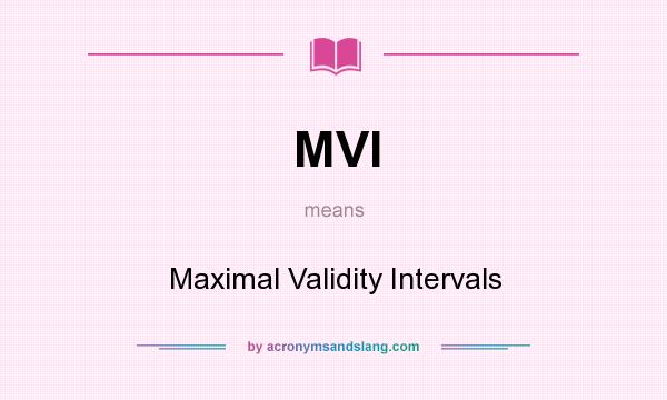 What does MVI mean? It stands for Maximal Validity Intervals