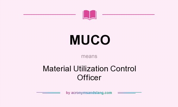 What does MUCO mean? It stands for Material Utilization Control Officer