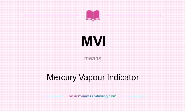 What does MVI mean? It stands for Mercury Vapour Indicator