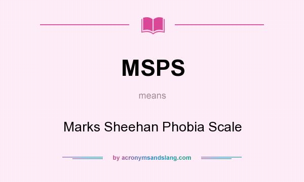 What does MSPS mean? It stands for Marks Sheehan Phobia Scale