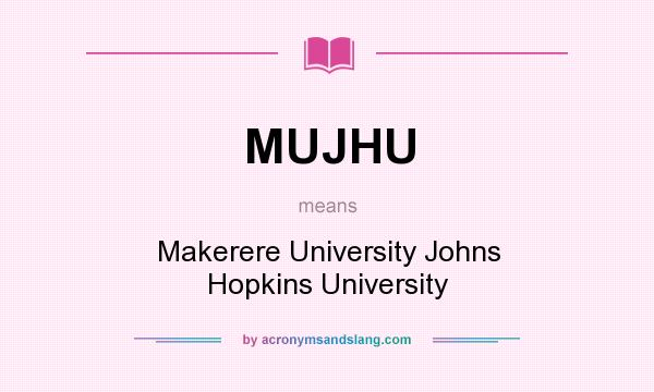 What does MUJHU mean? It stands for Makerere University Johns Hopkins University