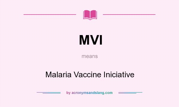 What does MVI mean? It stands for Malaria Vaccine Iniciative