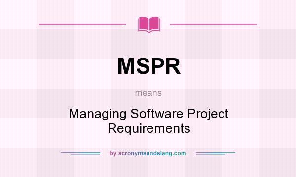What does MSPR mean? It stands for Managing Software Project Requirements