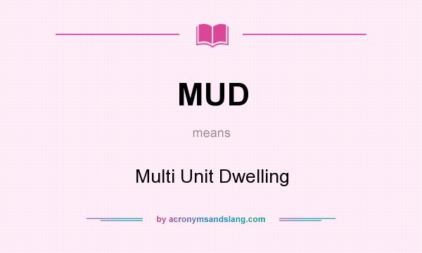 What does MUD mean? It stands for Multi Unit Dwelling