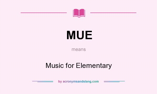 What does MUE mean? It stands for Music for Elementary